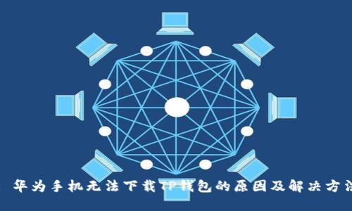 : 华为手机无法下载TP钱包的原因及解决方法