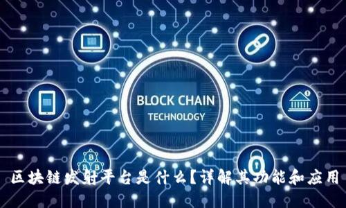 区块链发射平台是什么？详解其功能和应用